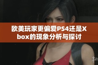 歐美玩家更偏愛PS4還是Xbox的現(xiàn)象分析與探討