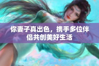 你妻子真出色，攜手多位伴侶共創(chuàng)美好生活