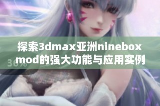 探索3dmax亞洲nineboxmod的強大功能與應用實例