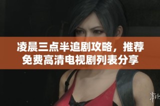 凌晨三點(diǎn)半追劇攻略，推薦免費(fèi)高清電視劇列表分享