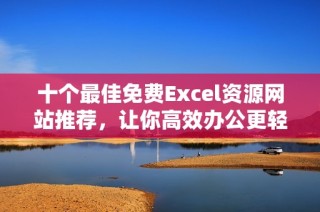 十個(gè)最佳免費(fèi)Excel資源網(wǎng)站推薦，讓你高效辦公更輕松