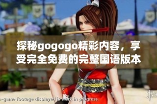 探秘gogogo精彩內(nèi)容，享受完全免費的完整國語版本