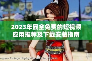 2023年最全免費(fèi)的短視頻應(yīng)用推薦及下載安裝指南