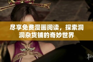 盡享免費(fèi)漫畫閱讀，探索洞洞雜貨鋪的奇妙世界