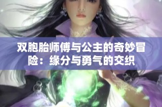 雙胞胎師傅與公主的奇妙冒險：緣分與勇氣的交織