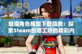 魅魔角色模型下載指南：探索Steam創(chuàng)意工坊的精彩內(nèi)容