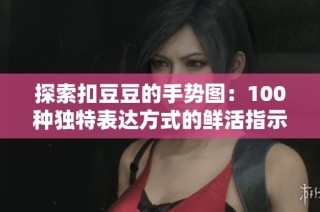 探索扣豆豆的手勢圖：100種獨特表達方式的鮮活指示