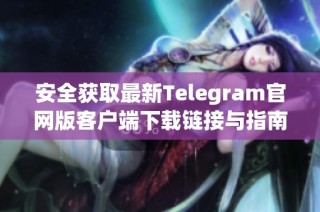 安全獲取最新Telegram官網(wǎng)版客戶端下載鏈接與指南