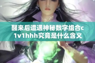 醒來后遭遇神秘數(shù)字組合c1v1hhh究竟是什么含義