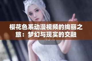 櫻花色系動(dòng)漫視頻的絢麗之旅：夢(mèng)幻與現(xiàn)實(shí)的交融