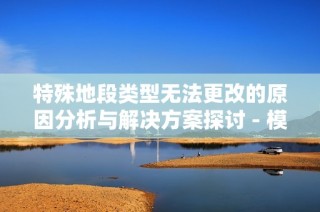 特殊地段類型無(wú)法更改的原因分析與解決方案探討 - 模擬人生4 綜合區(qū)