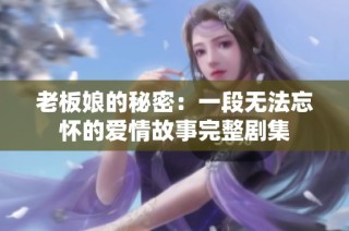 老板娘的秘密：一段無(wú)法忘懷的愛(ài)情故事完整劇集