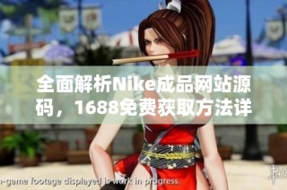 全面解析Nike成品網站源碼，1688免費獲取方法詳解