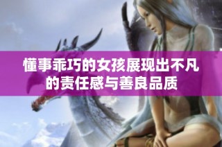 懂事乖巧的女孩展現(xiàn)出不凡的責(zé)任感與善良品質(zhì)