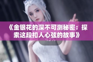 《金銀花的深不可測秘密：探索這段扣人心弦的故事》
