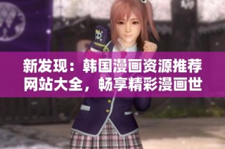 新發(fā)現(xiàn)：韓國(guó)漫畫(huà)資源推薦網(wǎng)站大全，暢享精彩漫畫(huà)世界