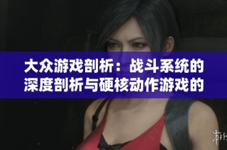 大眾游戲剖析：戰(zhàn)斗系統(tǒng)的深度剖析與硬核動作游戲的突破與不足