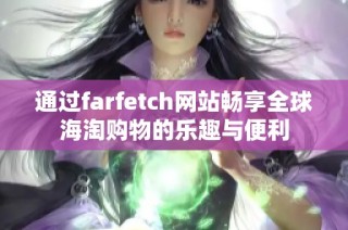 通過farfetch網(wǎng)站暢享全球海淘購物的樂趣與便利