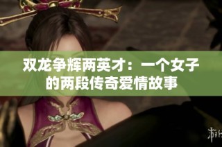 雙龍爭輝兩英才：一個女子的兩段傳奇愛情故事