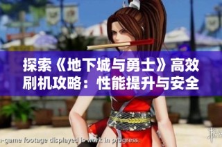 探索《地下城與勇士》高效刷機(jī)攻略：性能提升與安全并重的最佳選擇