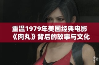 重溫1979年美國(guó)經(jīng)典電影《肉丸》背后的故事與文化影響