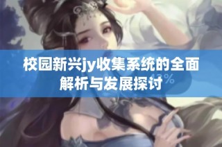 校園新興jy收集系統(tǒng)的全面解析與發(fā)展探討