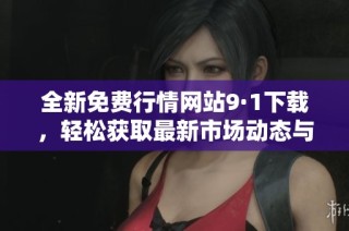 全新免費行情網(wǎng)站9·1下載，輕松獲取最新市場動態(tài)與分析