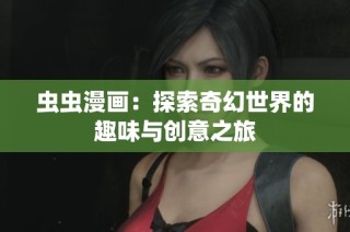 蟲蟲漫畫：探索奇幻世界的趣味與創(chuàng)意之旅