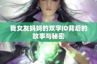 我女友媽媽的雙字ID背后的故事與秘密