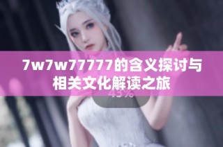 7w7w77777的含義探討與相關(guān)文化解讀之旅