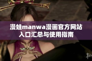 漫蛙manwa漫畫官方網(wǎng)站入口匯總與使用指南