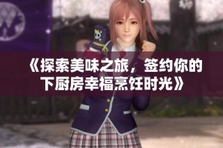 《探索美味之旅，簽約你的下廚房幸福烹飪時光》