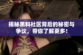 揭秘黑料社區(qū)背后的秘密與爭議，帶你了解更多！