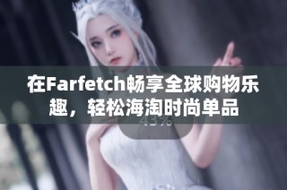 在Farfetch暢享全球購(gòu)物樂趣，輕松海淘時(shí)尚單品