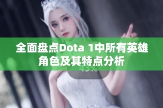 全面盤點(diǎn)Dota 1中所有英雄角色及其特點(diǎn)分析