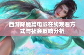 西游降魔篇電影在線觀看方式與社會(huì)反響分析