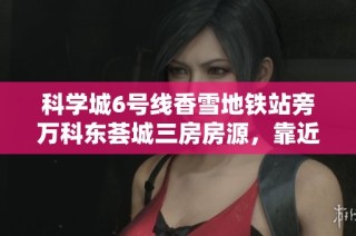 科學(xué)城6號線香雪地鐵站旁萬科東薈城三房房源，靠近納金加速器，理想生活之選