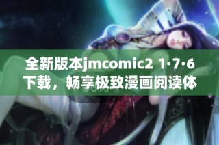 全新版本jmcomic2 1·7·6下載，暢享極致漫畫(huà)閱讀體驗(yàn)