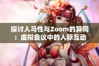 探討人馬性與Zoom的異同：虛擬會議中的人際互動