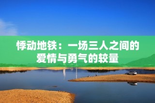 悸動地鐵：一場三人之間的愛情與勇氣的較量