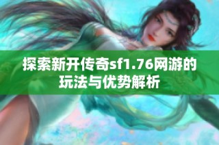 探索新開傳奇sf1.76網(wǎng)游的玩法與優(yōu)勢(shì)解析