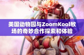 美國動物園與ZoomKool牧場的奇妙合作探索和體驗