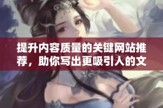 提升內容質量的關鍵網站推薦，助你寫出更吸引人的文章