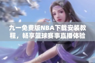 九一免費(fèi)版NBA下載安裝教程，暢享籃球賽事直播體驗(yàn)