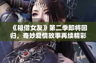 《租借女友》第二季即將回歸，奇妙愛(ài)情故事再續(xù)精彩篇章