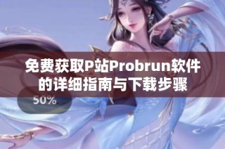 免費(fèi)獲取P站Probrun軟件的詳細(xì)指南與下載步驟