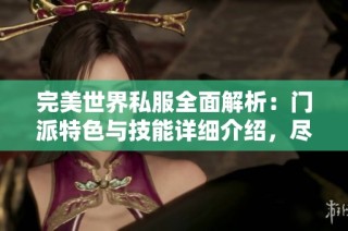 完美世界私服全面解析：門派特色與技能詳細(xì)介紹，盡在SZ9YI游戲站