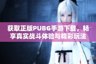 獲取正版PUBG手游下載，暢享真實(shí)戰(zhàn)斗體驗(yàn)與精彩玩法