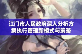江門市人民政府深入分析方案執(zhí)行管理新模式與策略