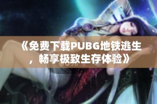 《免費下載PUBG地鐵逃生，暢享極致生存體驗》